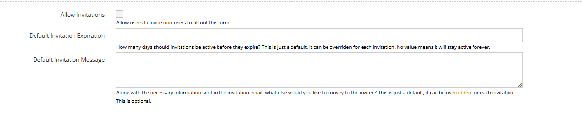 Fields:

Allow invitations: When checked, this box will allow invitations to be sent out to the system

Default Invitation Expiration (days). When an invitation is generated, the expiration date will automatically be set to the current date plus the number of days you designate here. A YouthCenter user sending out an invitation may still modify the date if desired when sending out an invitation. Once an invitation has expired, it will need to be resent if the form still needs to be filled out.

Default invitation message. Whatever text is placed here is what an external guest will see in the email invitation that is sent to them. A YouthCenter user sending an invitation may still customize the message when they send the invitation to the form.
